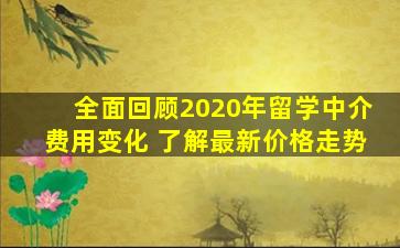 全面回顾2020年留学中介费用变化 了解最新价格走势